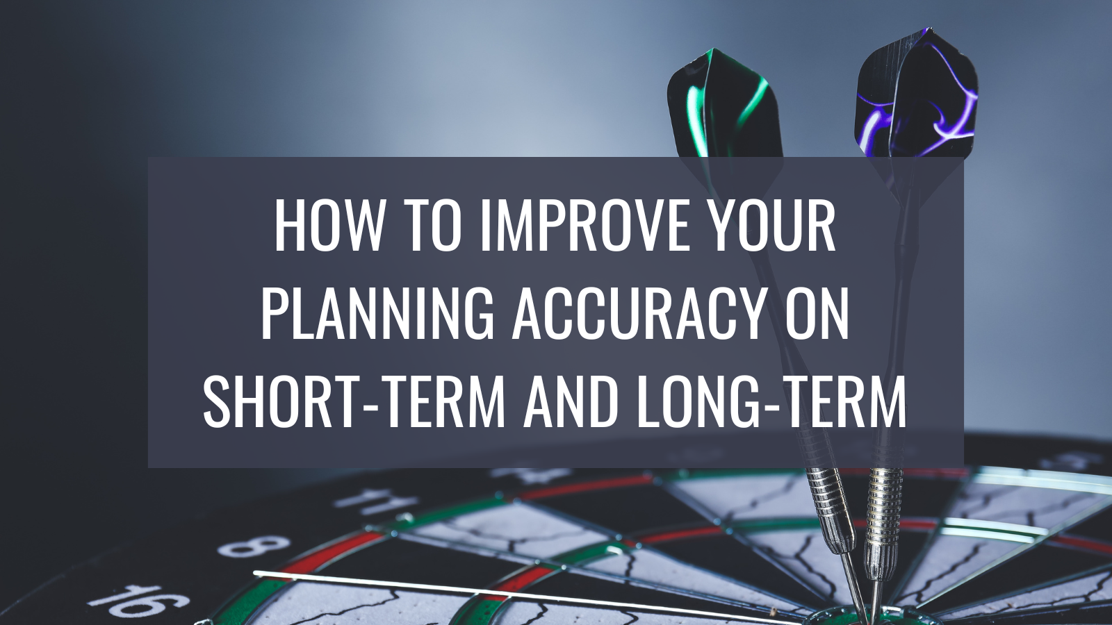 How to Improve Your Planning Accuracy on Short-Term and Long-Term